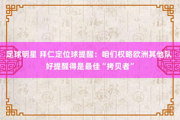 足球明星 拜仁定位球提醒：咱们权略欧洲其他队 好提醒得是最佳“拷贝者”